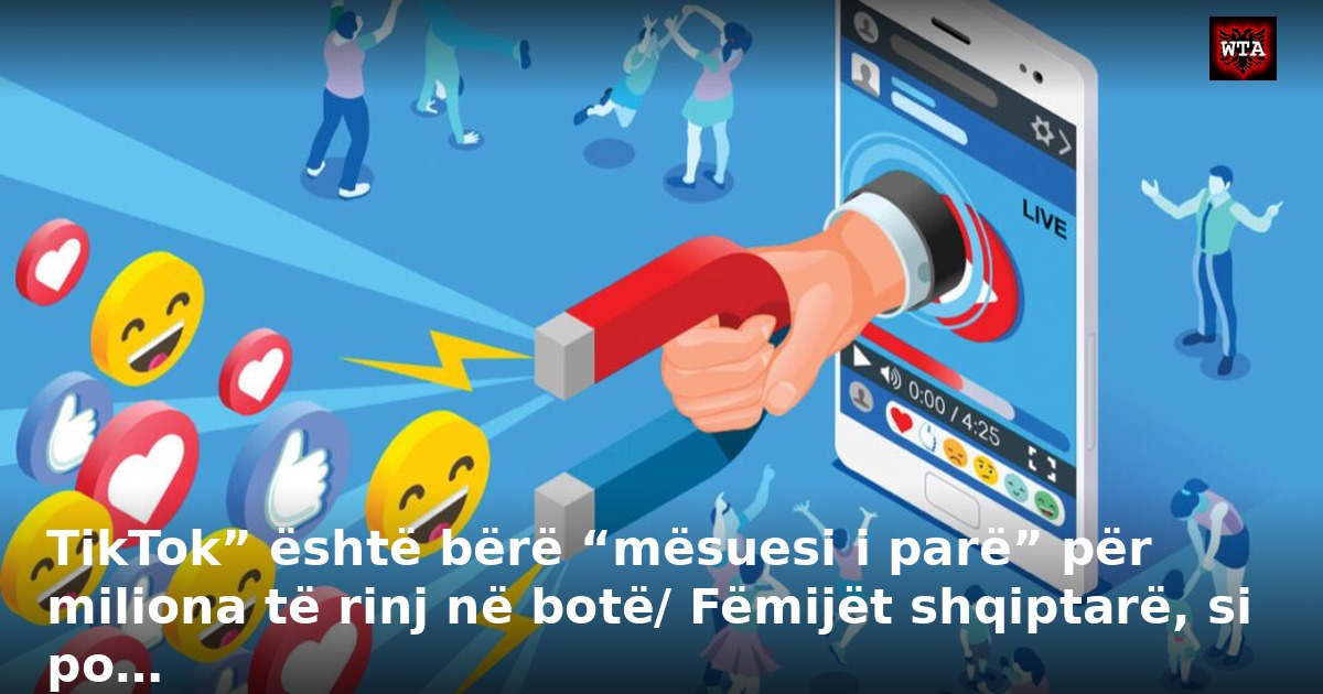TikTok” është bërë “mësuesi i parë” për miliona të rinj në botë/ Fëmijët shqiptarë, si po…