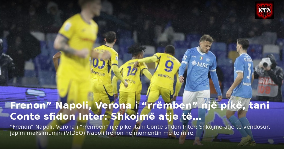 Frenon” Napoli, Verona i “rrëmben” një pikë, tani Conte sfidon Inter: Shkojmë atje të…