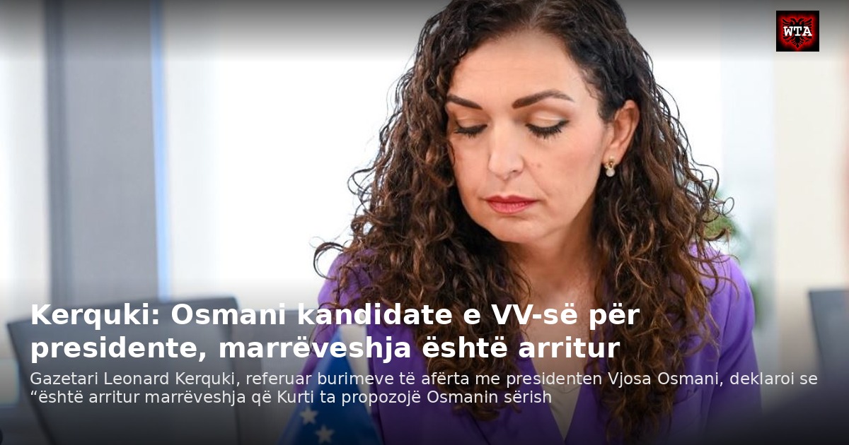 Kerquki: Osmani kandidate e VV-së për presidente, marrëveshja është arritur