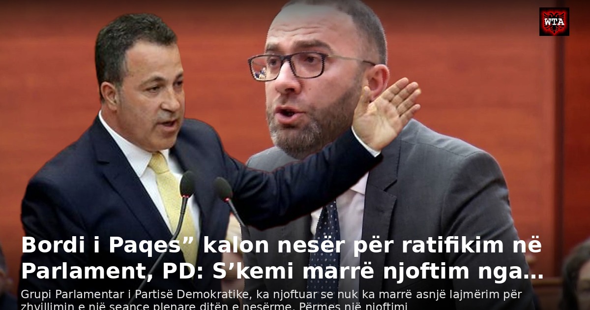 Bordi i Paqes” kalon nesër për ratifikim në Parlament, PD: S’kemi marrë njoftim nga…