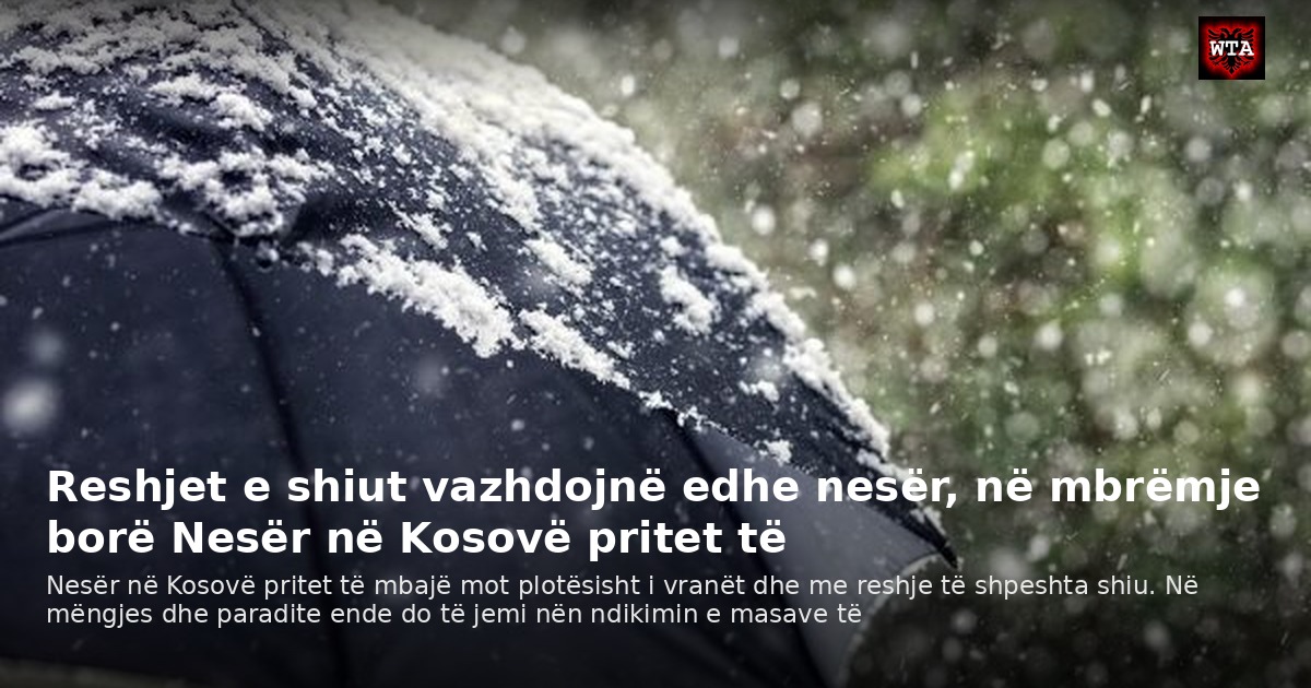Reshjet e shiut vazhdojnë edhe nesër, në mbrëmje borë Nesër në Kosovë pritet të