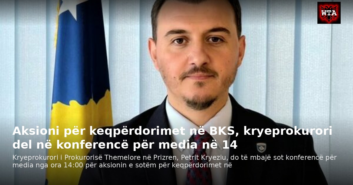 Aksioni për keqpërdorimet në BKS, kryeprokurori del në konferencë për media në 14