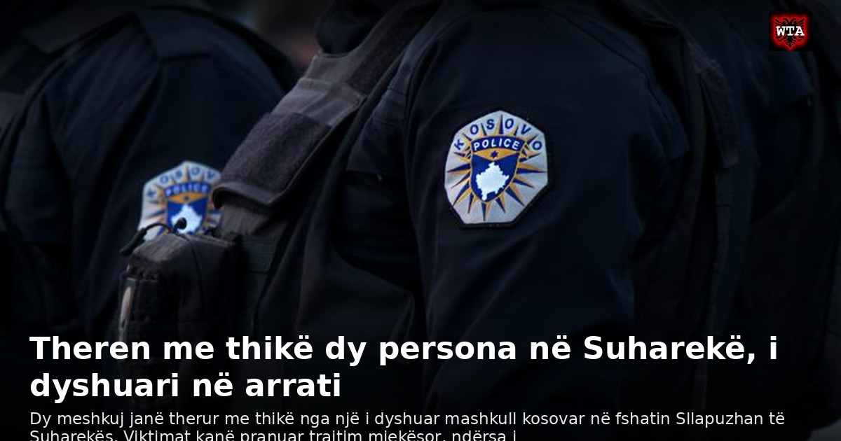 Theren me thikë dy persona në Suharekë, i dyshuari në arrati