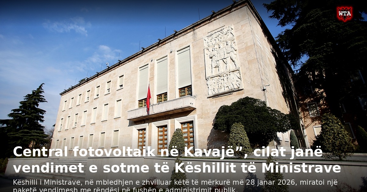Central fotovoltaik në Kavajë”, cilat janë vendimet e sotme të Këshillit të Ministrave