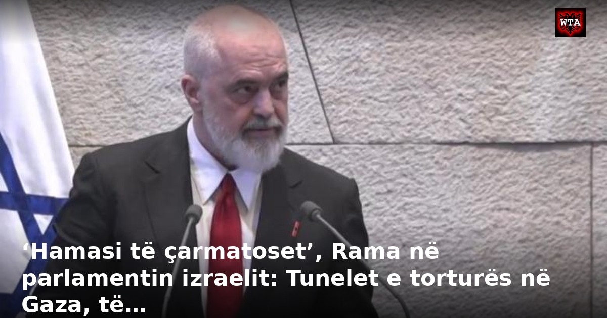 ‘Hamasi të çarmatoset’, Rama në parlamentin izraelit: Tunelet e torturës në Gaza, të…