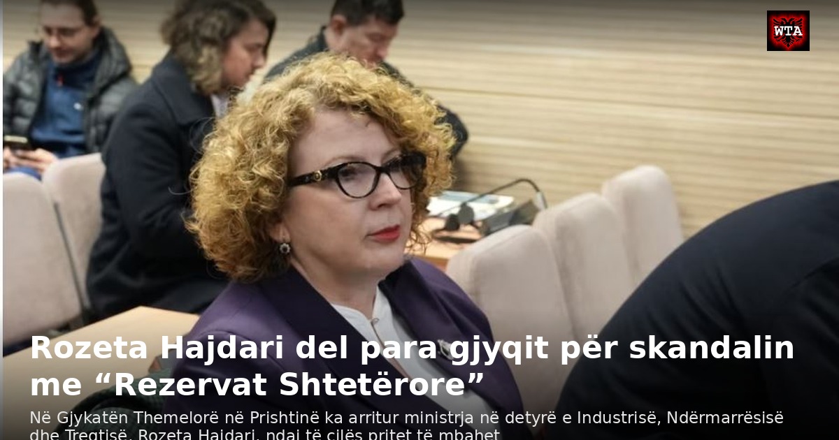 Rozeta Hajdari del para gjyqit për skandalin me “Rezervat Shtetërore”