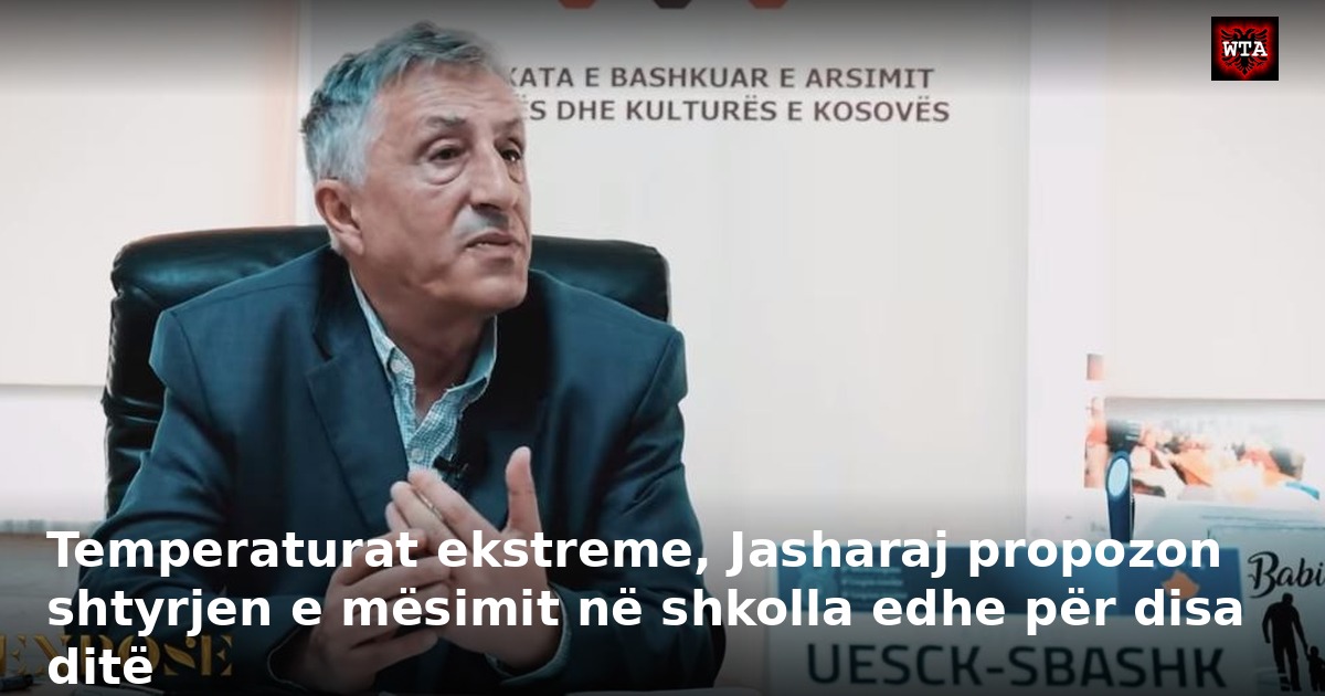 Temperaturat ekstreme, Jasharaj propozon shtyrjen e mësimit në shkolla edhe për disa ditë