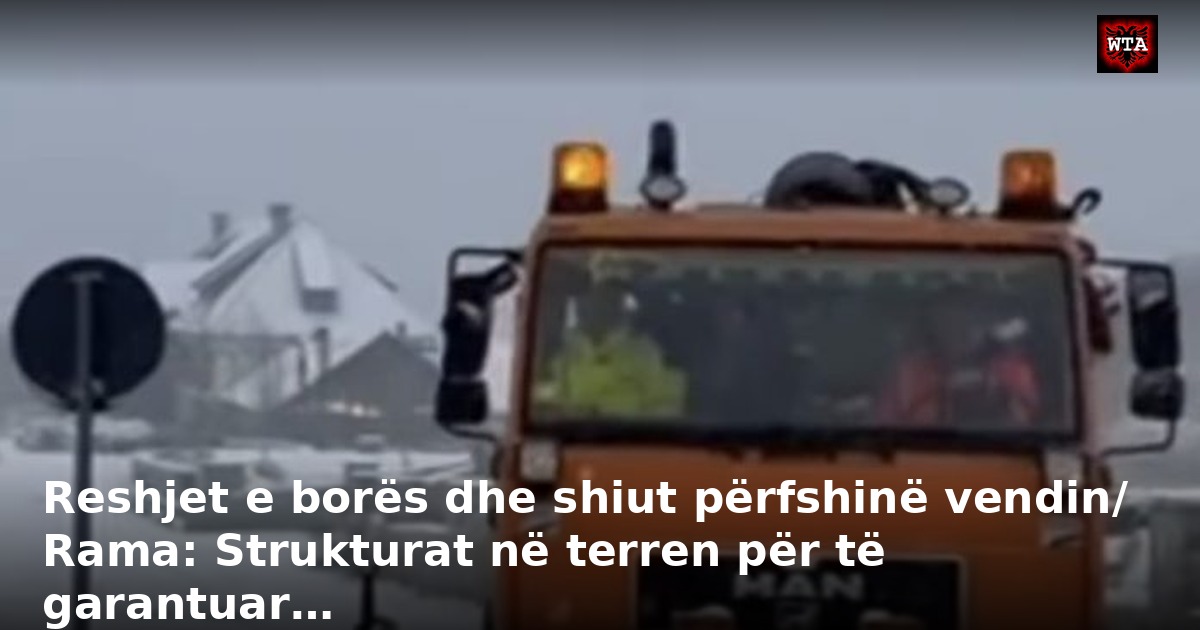Reshjet e borës dhe shiut përfshinë vendin/ Rama: Strukturat në terren për të garantuar…