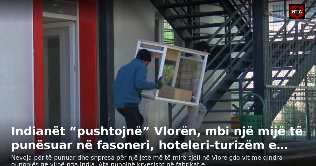 Indianët “pushtojnë” Vlorën, mbi një mijë të punësuar në fasoneri, hoteleri-turizëm e…