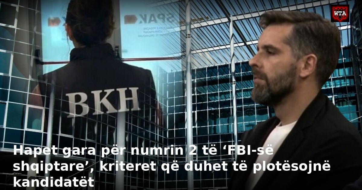 Hapet gara për numrin 2 të ‘FBI-së shqiptare’, kriteret që duhet të plotësojnë kandidatët