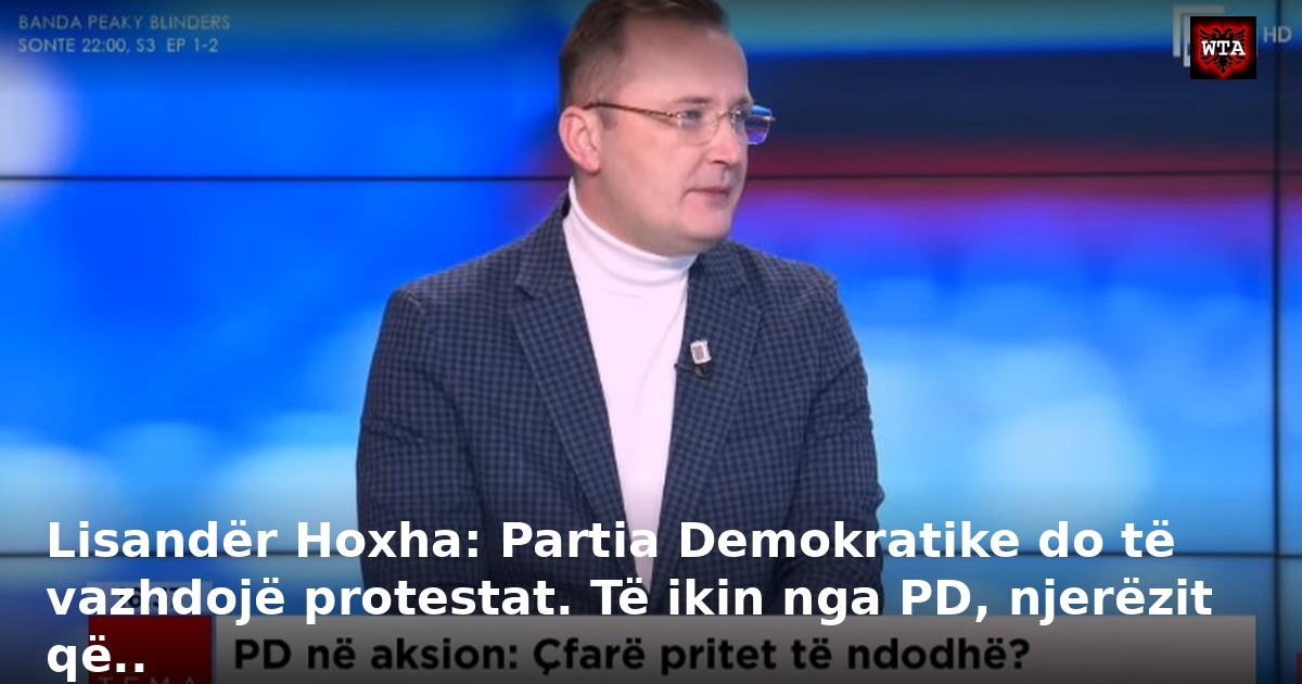 Lisandër Hoxha: Partia Demokratike do të vazhdojë protestat. Të ikin nga PD, njerëzit që..