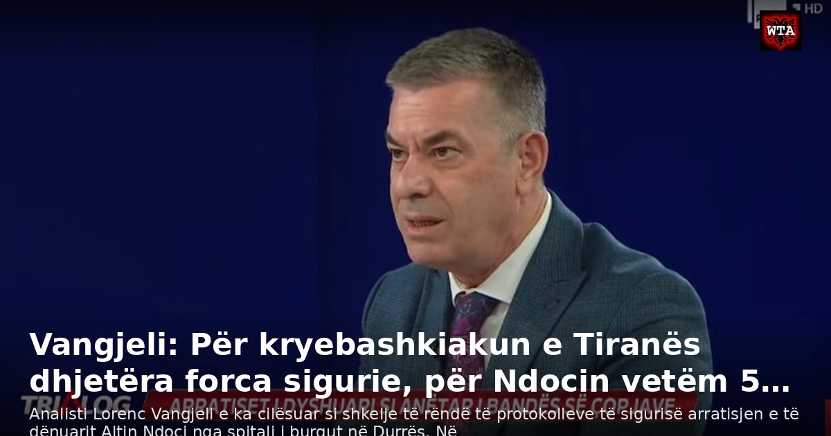 Vangjeli: Për kryebashkiakun e Tiranës dhjetëra forca sigurie, për Ndocin vetëm 5…
