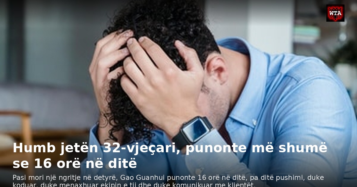 Humb jetën 32-vjeçari, punonte më shumë se 16 orë në ditë