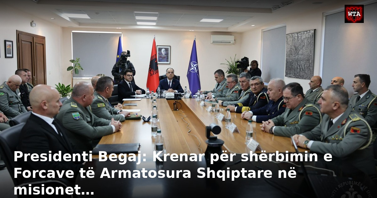 Presidenti Begaj: Krenar për shërbimin e Forcave të Armatosura Shqiptare në misionet…