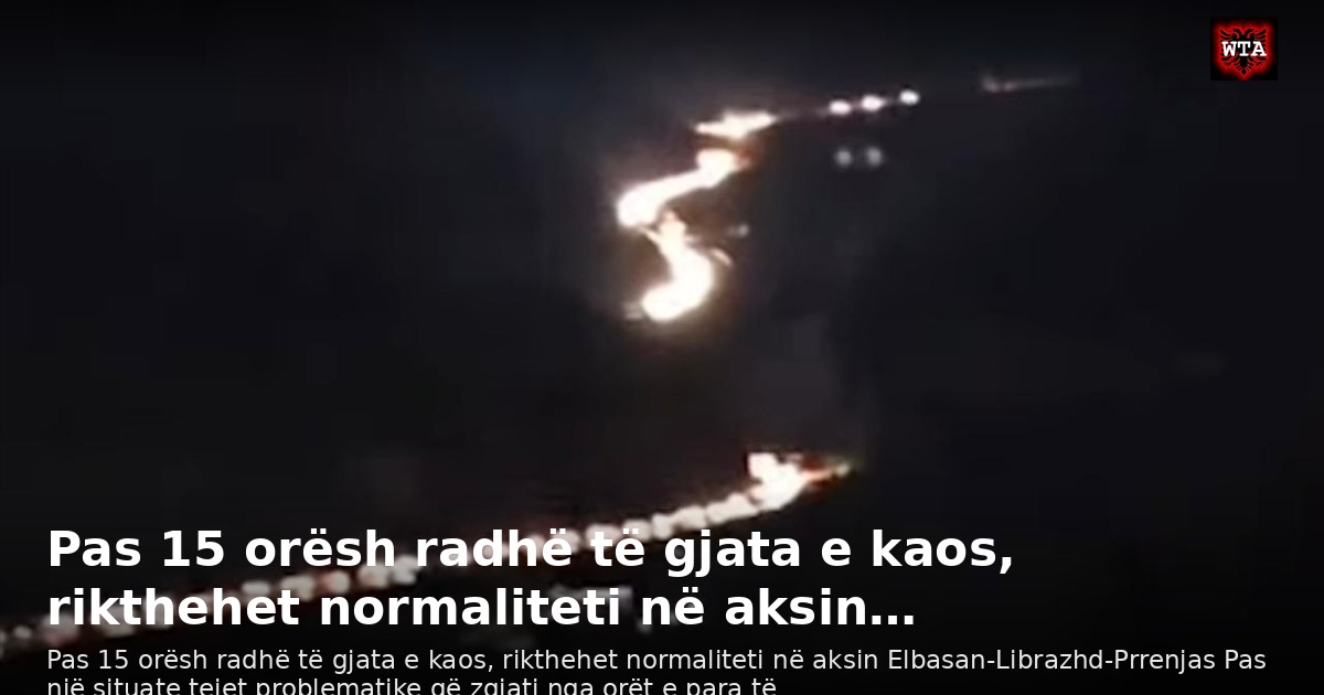 Pas 15 orësh radhë të gjata e kaos, rikthehet normaliteti në aksin…