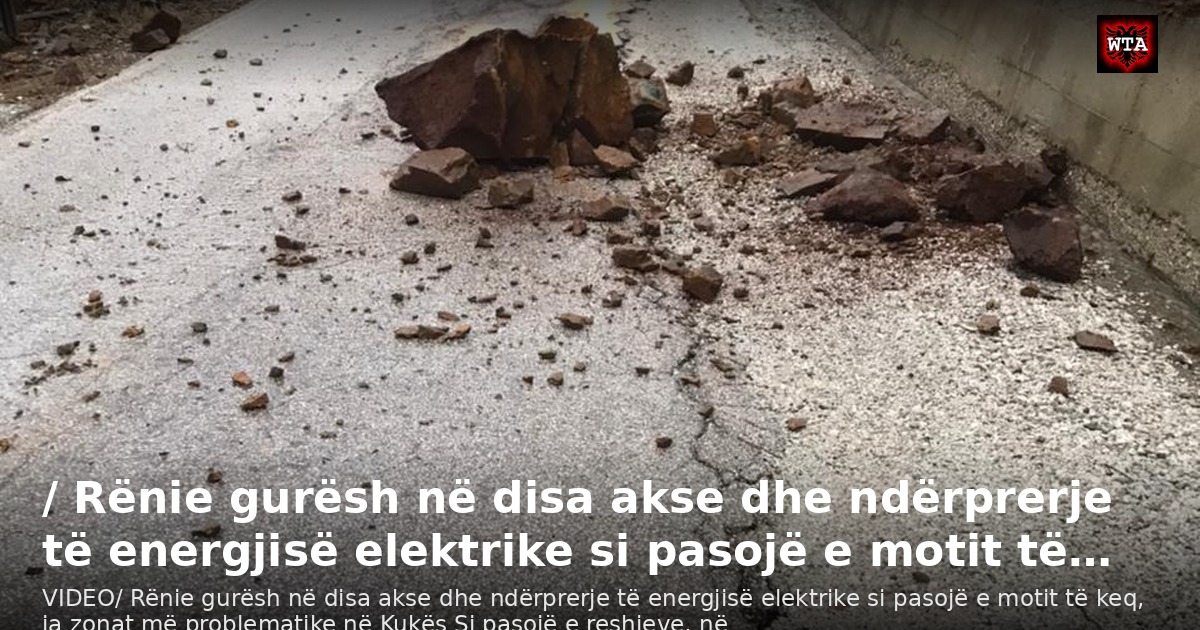/ Rënie gurësh në disa akse dhe ndërprerje të energjisë elektrike si pasojë e motit të…