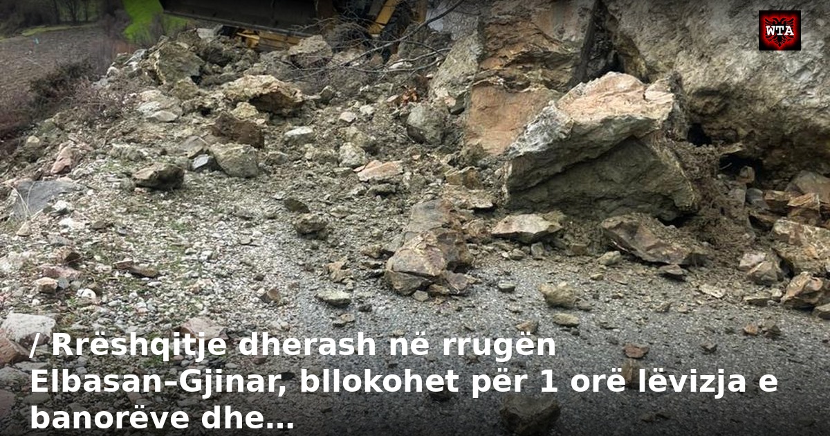 / Rrëshqitje dherash në rrugën Elbasan–Gjinar, bllokohet për 1 orë lëvizja e banorëve dhe…