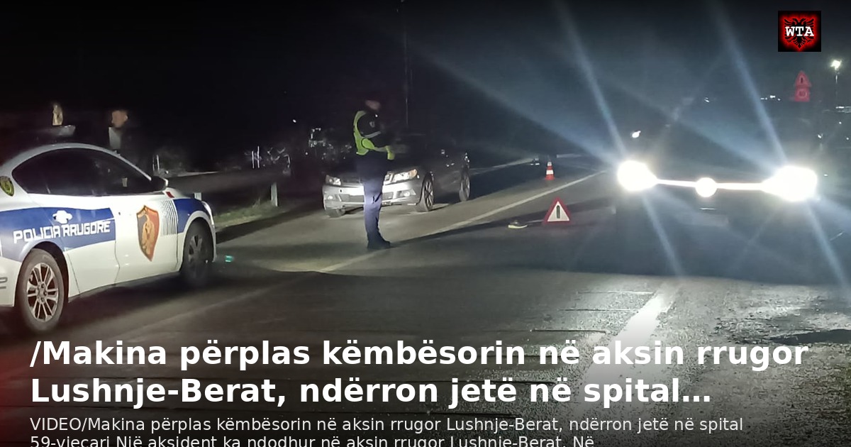 /Makina përplas këmbësorin në aksin rrugor Lushnje-Berat, ndërron jetë në spital…