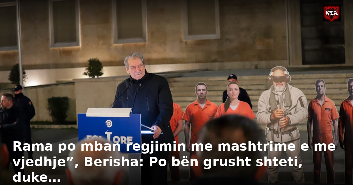 Rama po mban regjimin me mashtrime e me vjedhje”, Berisha: Po bën grusht shteti, duke…