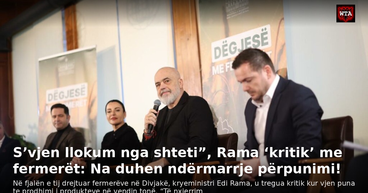 S’vjen llokum nga shteti”, Rama ‘kritik’ me fermerët: Na duhen ndërmarrje përpunimi!