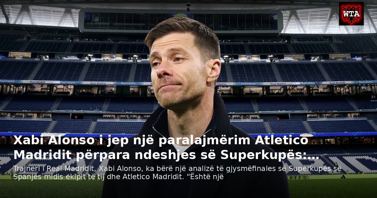 Xabi Alonso i jep një paralajmërim Atletico Madridit përpara ndeshjes së Superkupës:…