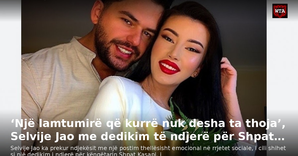 ‘Një lamtumirë që kurrë nuk desha ta thoja’, Selvije Jao me dedikim të ndjerë për Shpat…
