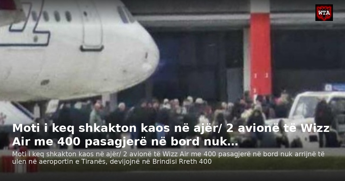 Moti i keq shkakton kaos në ajër/ 2 avionë të Wizz Air me 400 pasagjerë në bord nuk…