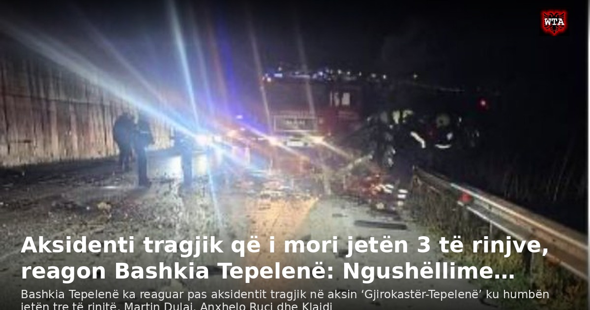Aksidenti tragjik që i mori jetën 3 të rinjve, reagon Bashkia Tepelenë: Ngushëllime…
