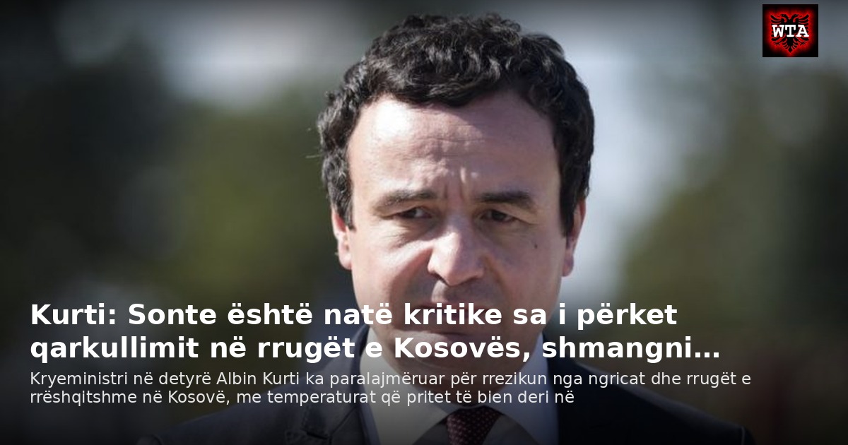 Kurti: Sonte është natë kritike sa i përket qarkullimit në rrugët e Kosovës, shmangni…