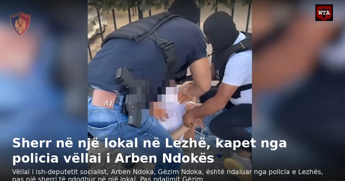 Sherr në një lokal në Lezhë, kapet nga policia vëllai i Arben Ndokës