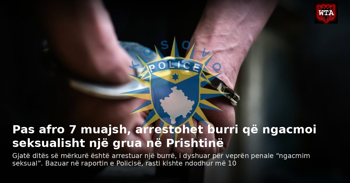 Pas afro 7 muajsh, arrestohet burri që ngacmoi seksualisht një grua në Prishtinë
