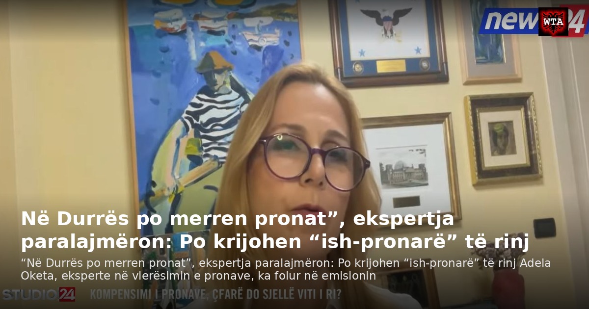Në Durrës po merren pronat”, ekspertja paralajmëron: Po krijohen “ish-pronarë” të rinj