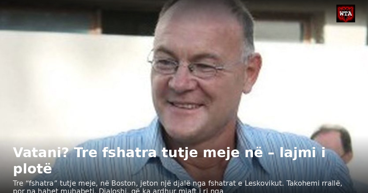 Vatani? Tre fshatra tutje meje në – lajmi i plotë