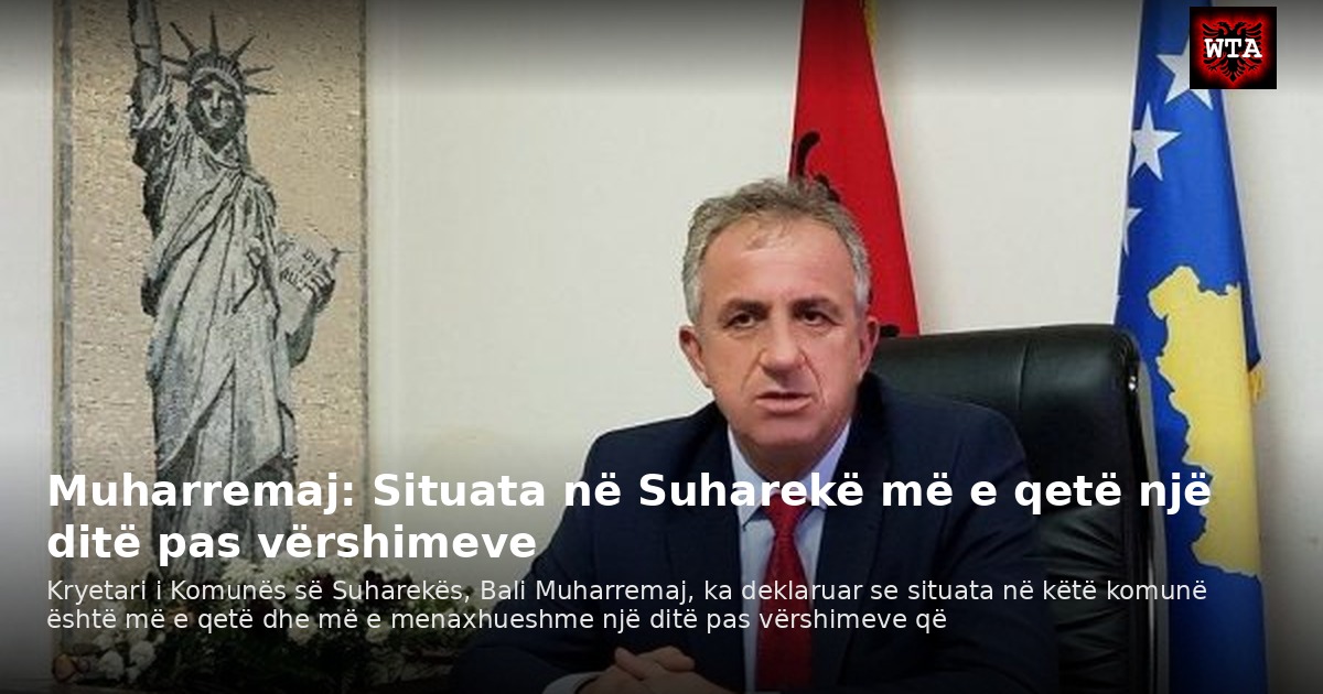 Muharremaj: Situata në Suharekë më e qetë një ditë pas vërshimeve