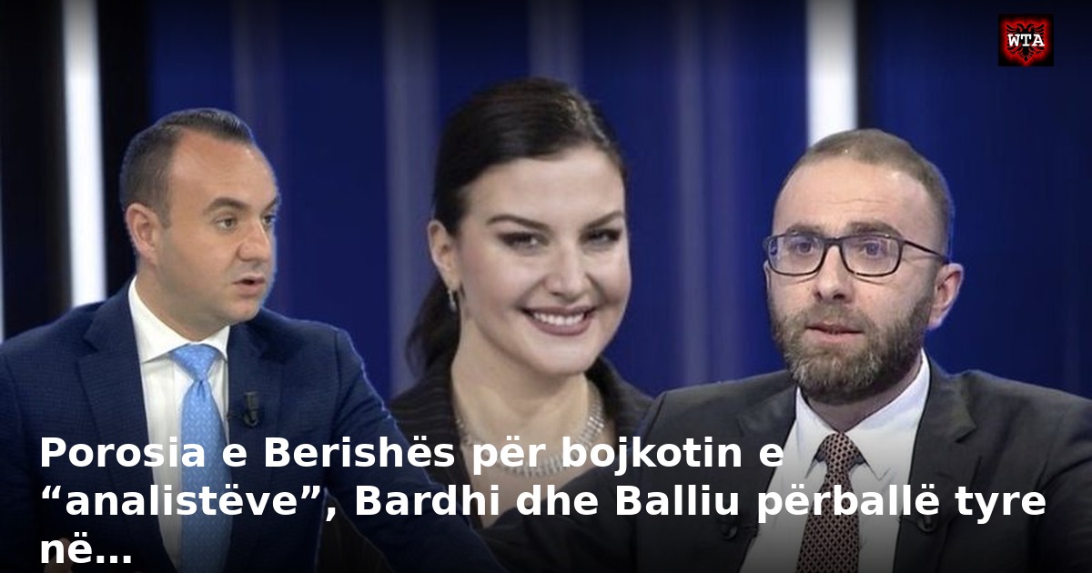 Porosia e Berishës për bojkotin e “analistëve”, Bardhi dhe Balliu përballë tyre në…