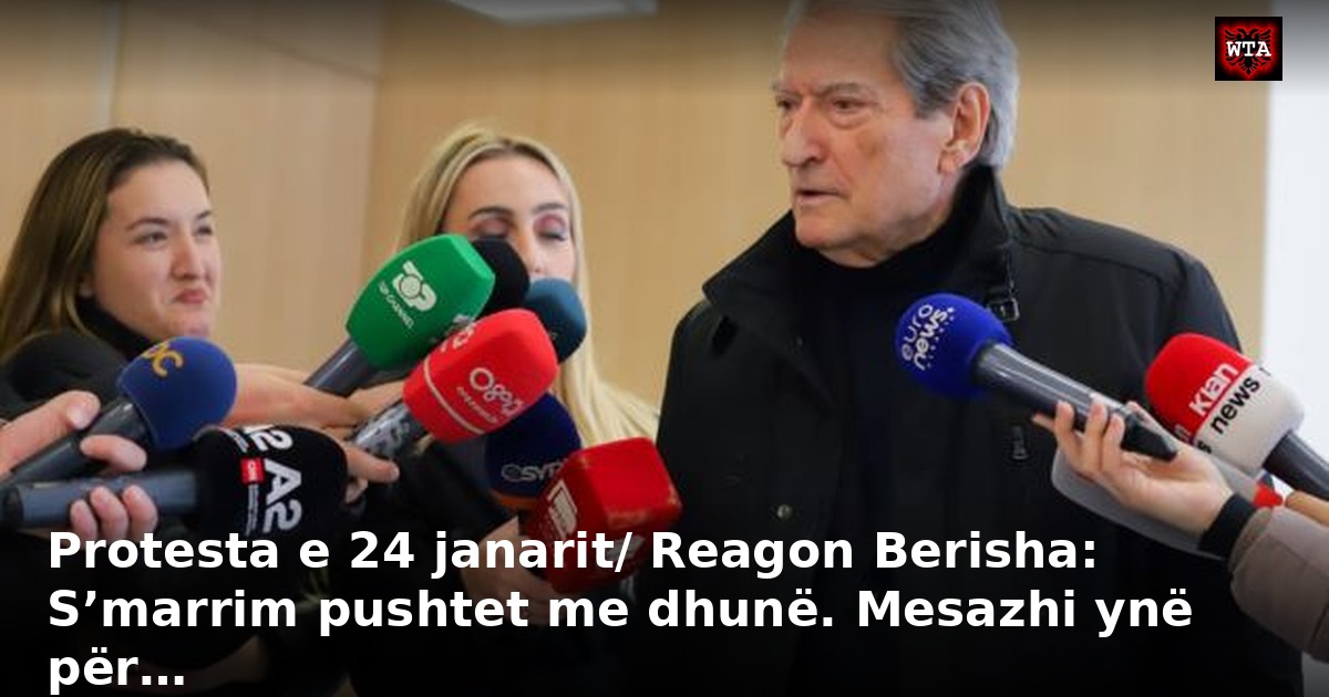 Protesta e 24 janarit/ Reagon Berisha: S’marrim pushtet me dhunë. Mesazhi ynë për…
