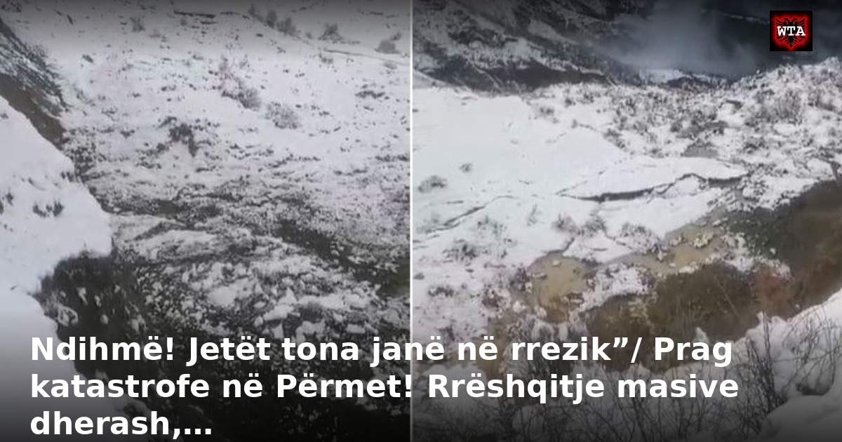 Ndihmë! Jetët tona janë në rrezik”/ Prag katastrofe në Përmet! Rrëshqitje masive dherash,…
