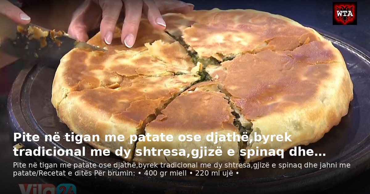 Pite në tigan me patate ose djathë,byrek tradicional me dy shtresa,gjizë e spinaq dhe…