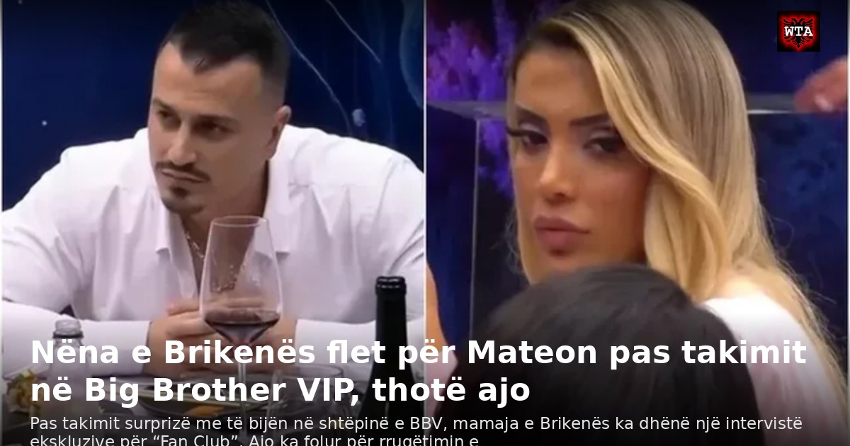 Nëna e Brikenës flet për Mateon pas takimit në Big Brother VIP, thotë ajo