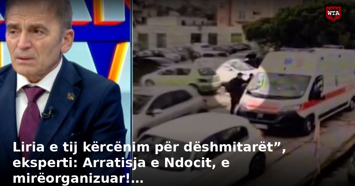 Liria e tij kërcënim për dëshmitarët”, eksperti: Arratisja e Ndocit, e mirëorganizuar!…