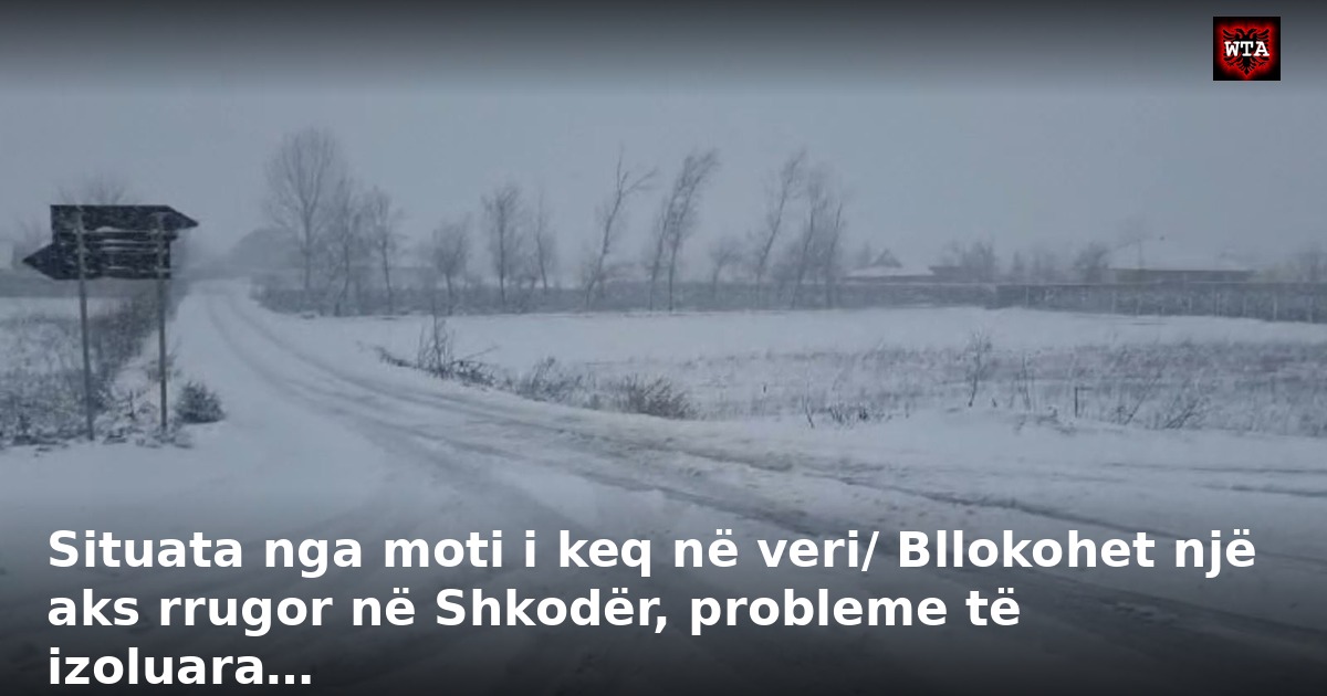 Situata nga moti i keq në veri/ Bllokohet një aks rrugor në Shkodër, probleme të izoluara…