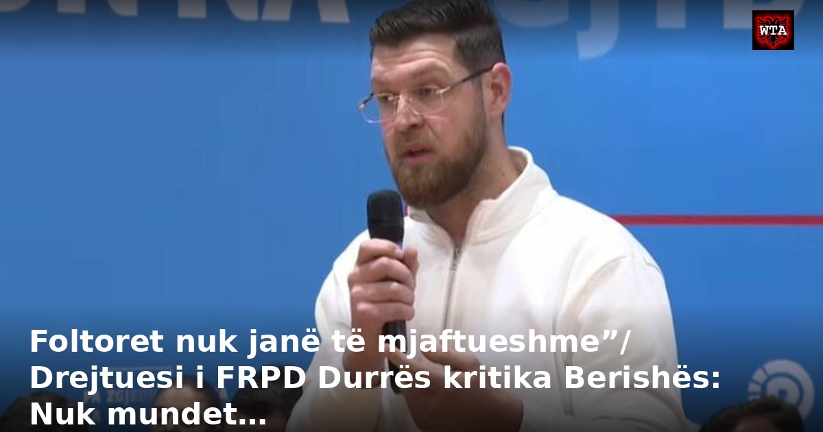 Foltoret nuk janë të mjaftueshme”/ Drejtuesi i FRPD Durrës kritika Berishës: Nuk mundet…