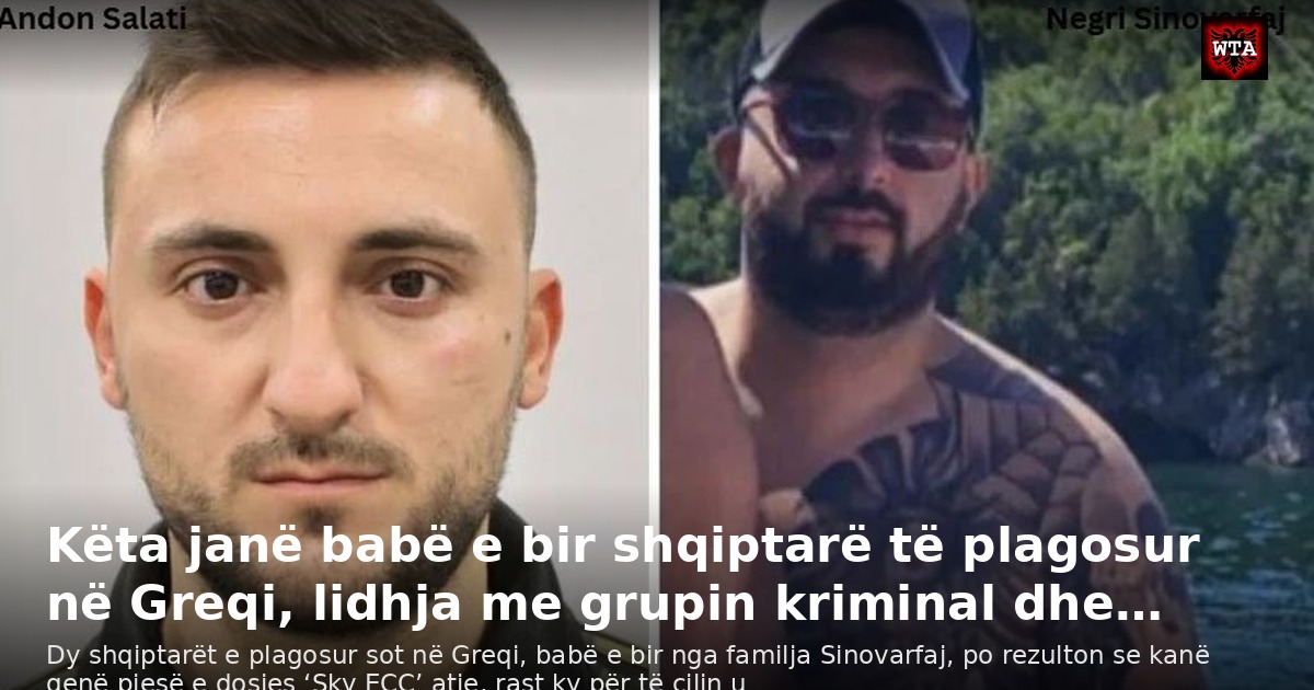 Këta janë babë e bir shqiptarë të plagosur në Greqi, lidhja me grupin kriminal dhe…