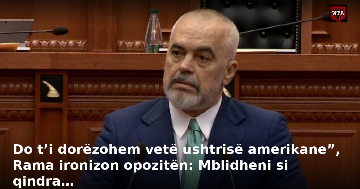 Do t’i dorëzohem vetë ushtrisë amerikane”, Rama ironizon opozitën: Mblidheni si qindra…
