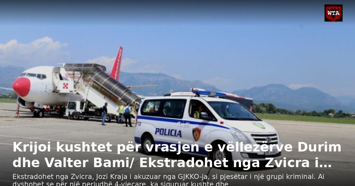 Krijoi kushtet për vrasjen e vëllezërve Durim dhe Valter Bami/ Ekstradohet nga Zvicra i…