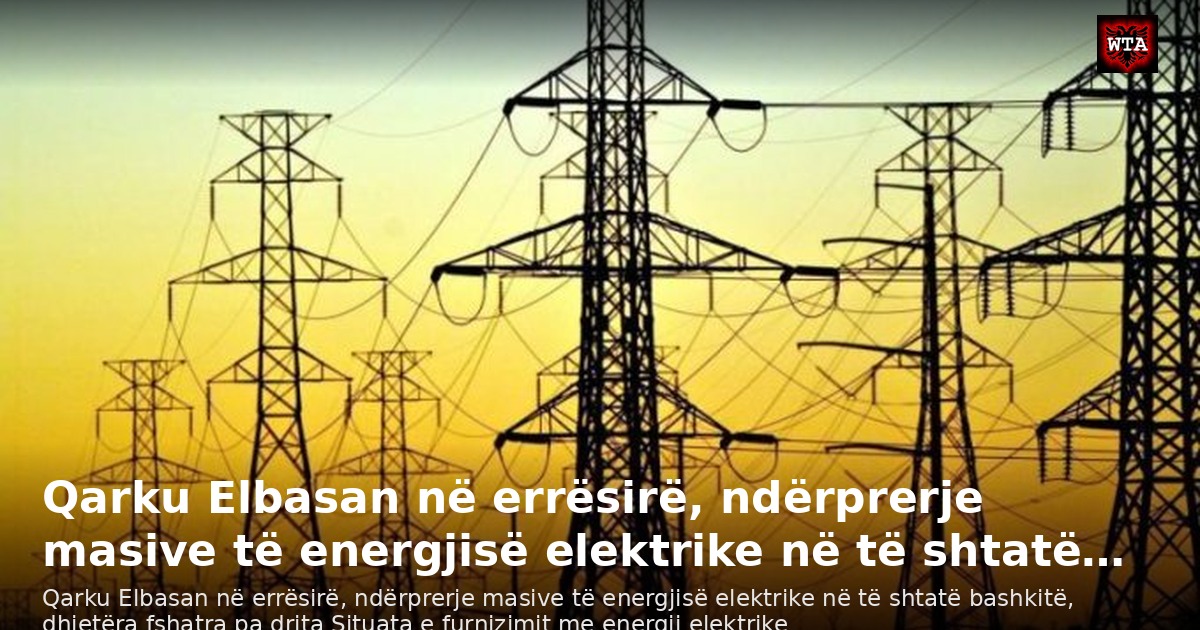 Qarku Elbasan në errësirë, ndërprerje masive të energjisë elektrike në të shtatë…