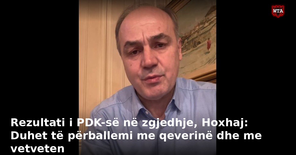 Rezultati i PDK-së në zgjedhje, Hoxhaj: Duhet të përballemi me qeverinë dhe me vetveten