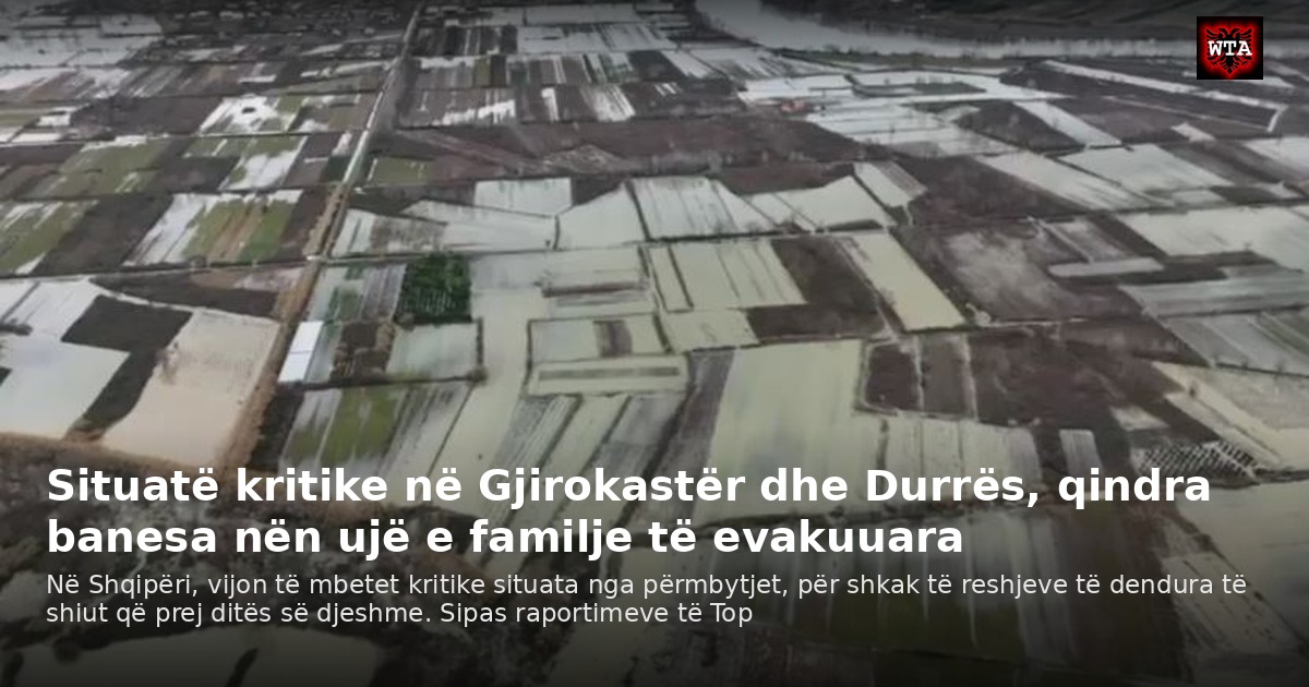 Situatë kritike në Gjirokastër dhe Durrës, qindra banesa nën ujë e familje të evakuuara