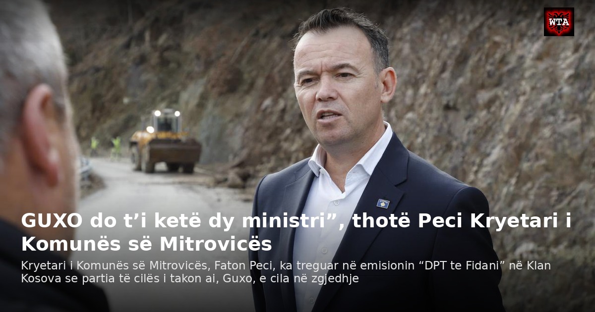 GUXO do t’i ketë dy ministri”, thotë Peci Kryetari i Komunës së Mitrovicës