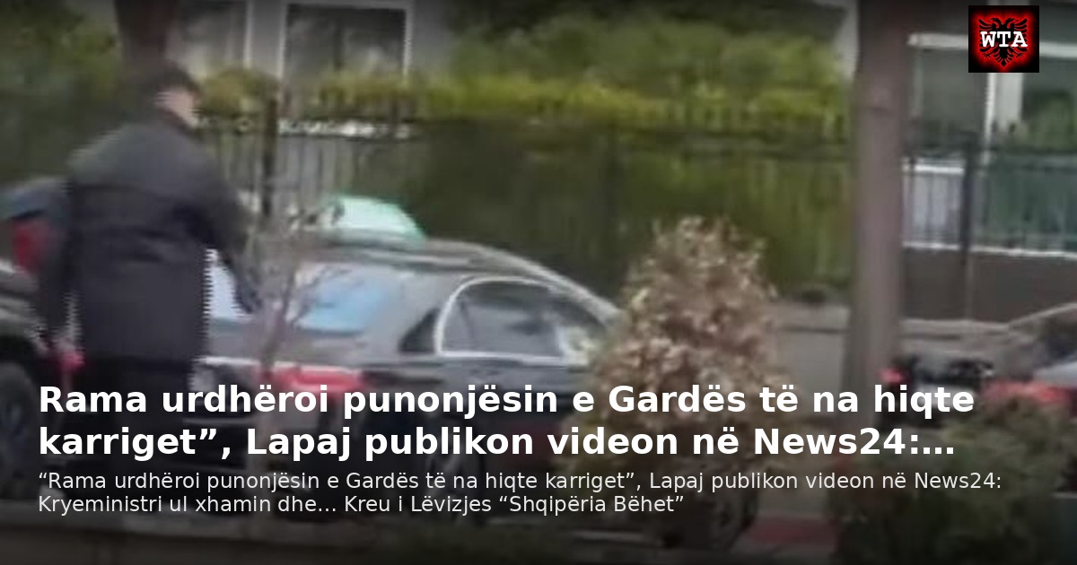 Rama urdhëroi punonjësin e Gardës të na hiqte karriget”, Lapaj publikon videon në News24:…